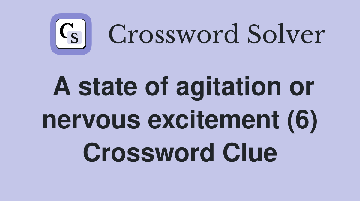 A state of agitation or nervous excitement (6) Crossword Clue