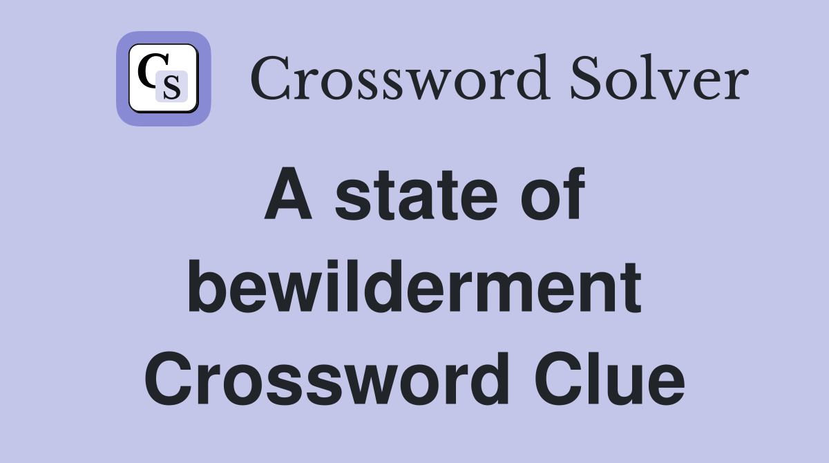A state of bewilderment Crossword Clue