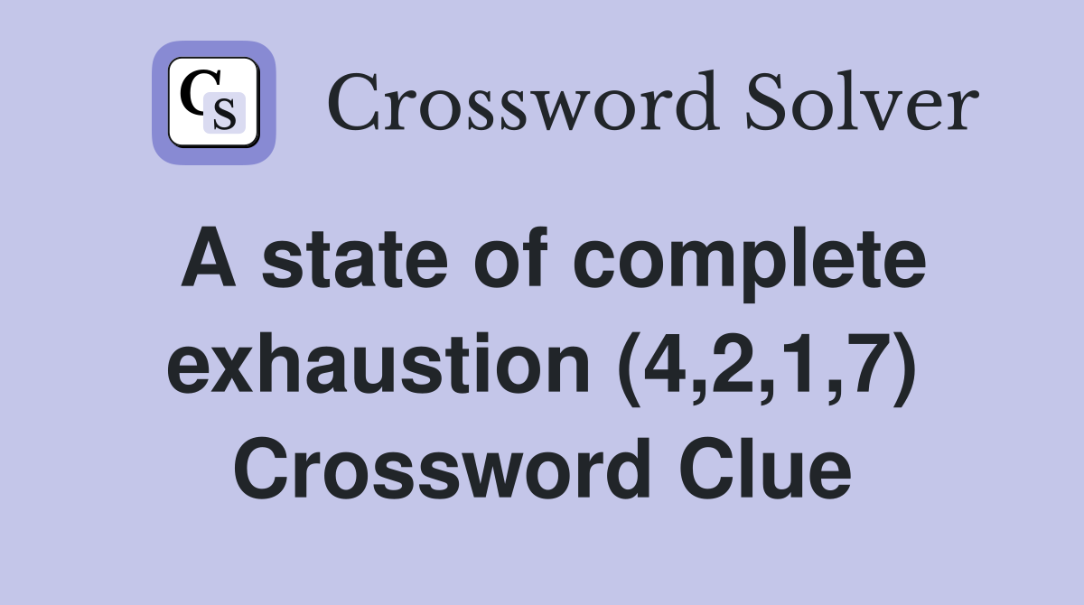 A state of complete exhaustion (4,2,1,7) Crossword Clue