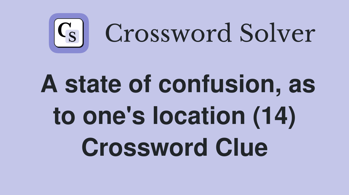 A state of confusion, as to one's location (14) Crossword Clue