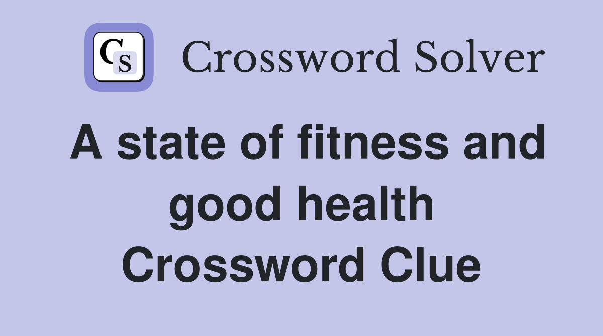 A state of fitness and good health Crossword Clue