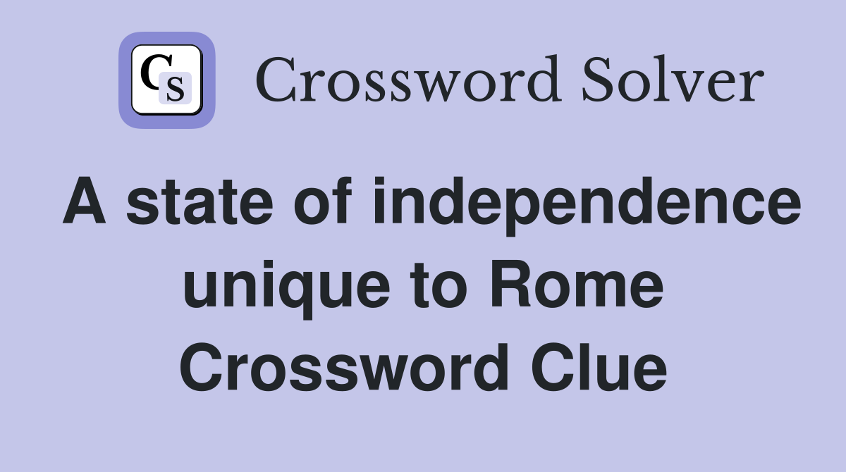 A state of independence unique to Rome Crossword Clue