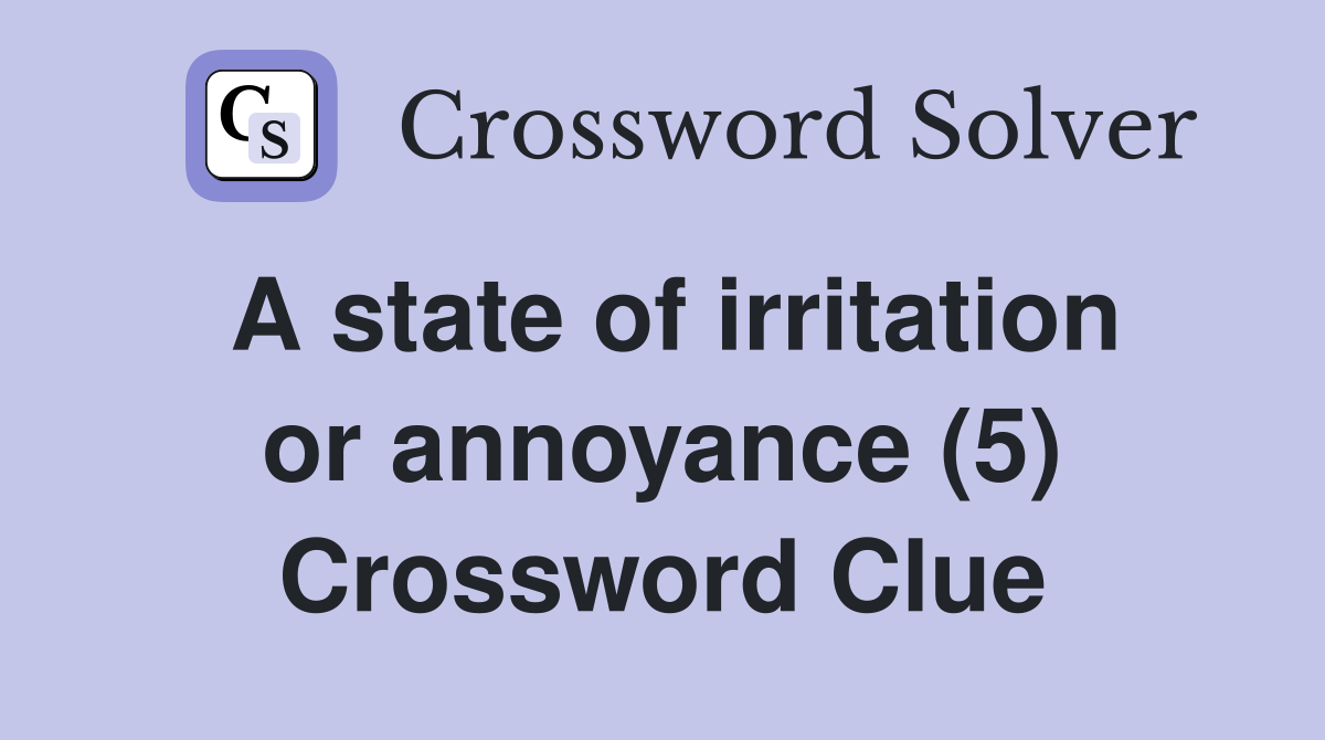 A state of irritation or annoyance (5) Crossword Clue