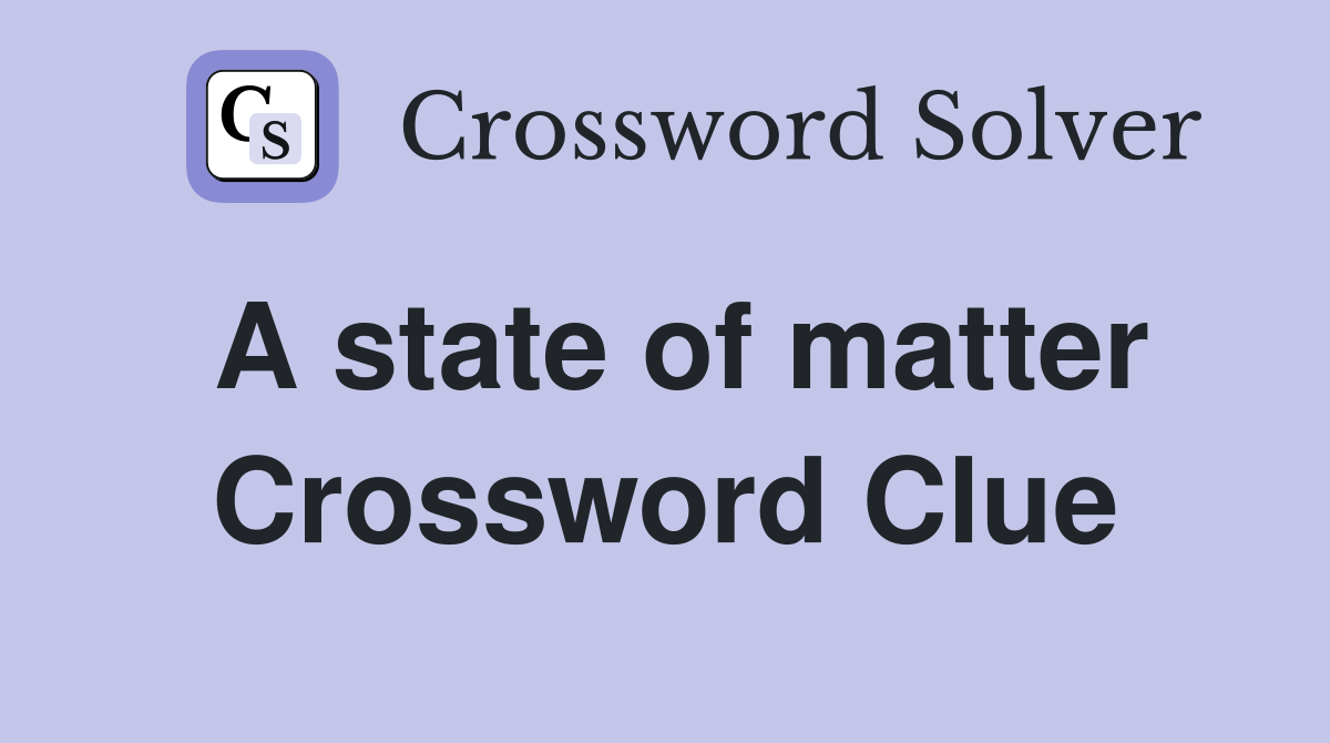 A state of matter Crossword Clue