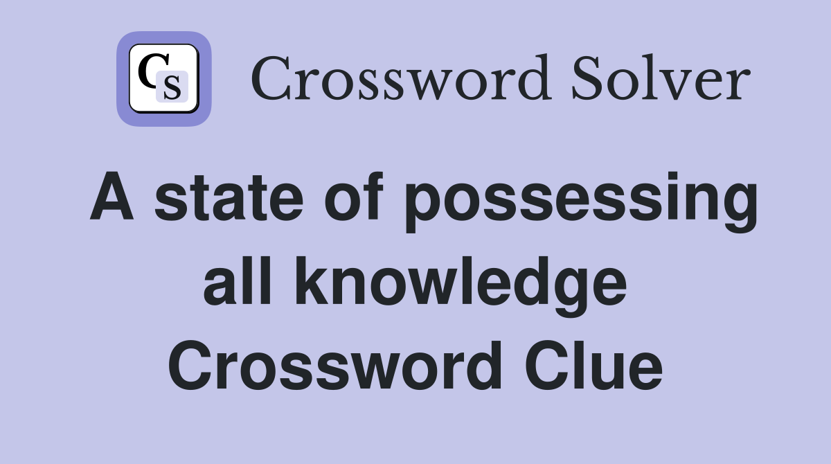 A state of possessing all knowledge Crossword Clue