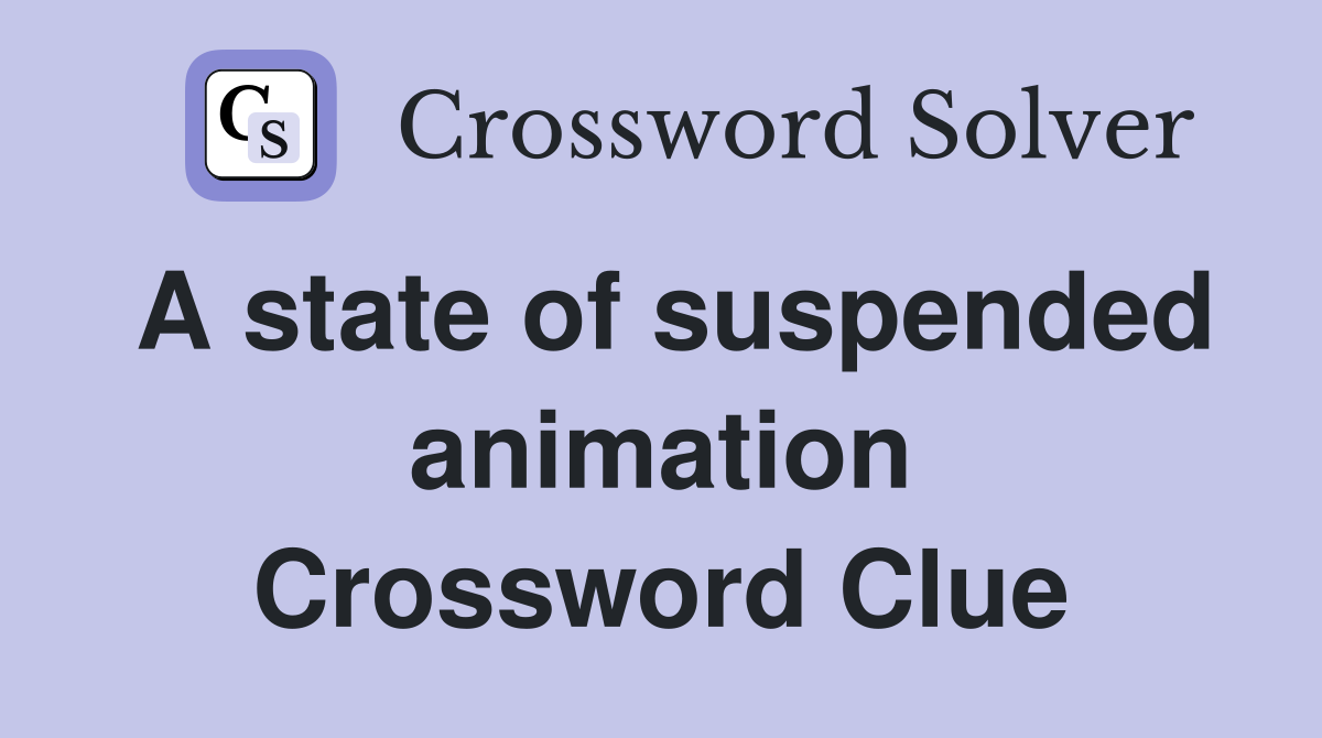 A state of suspended animation Crossword Clue