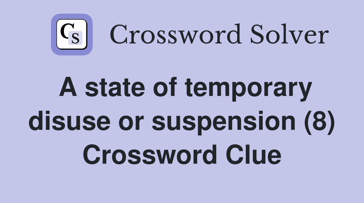 A state of temporary disuse or suspension (8) Crossword Clue