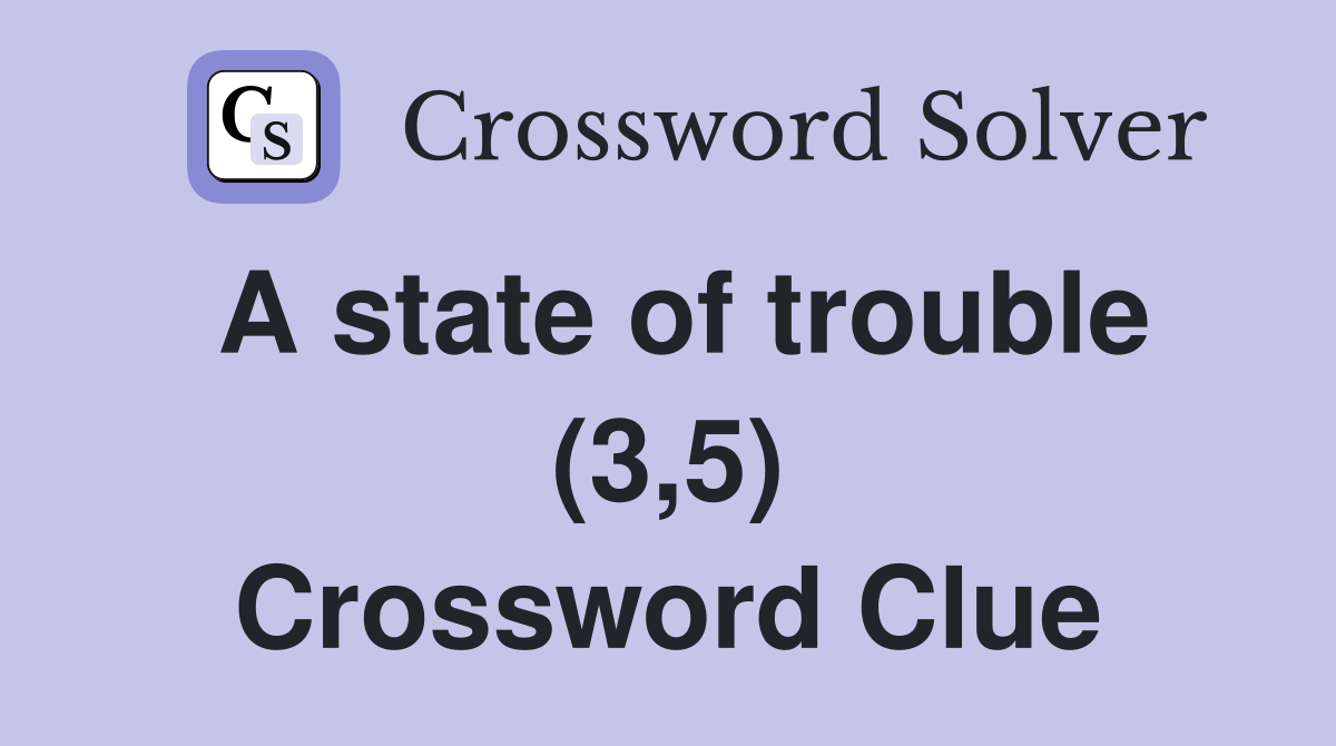 A state of trouble (3,5) Crossword Clue