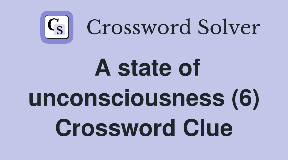 A state of unconsciousness (6) Crossword Clue