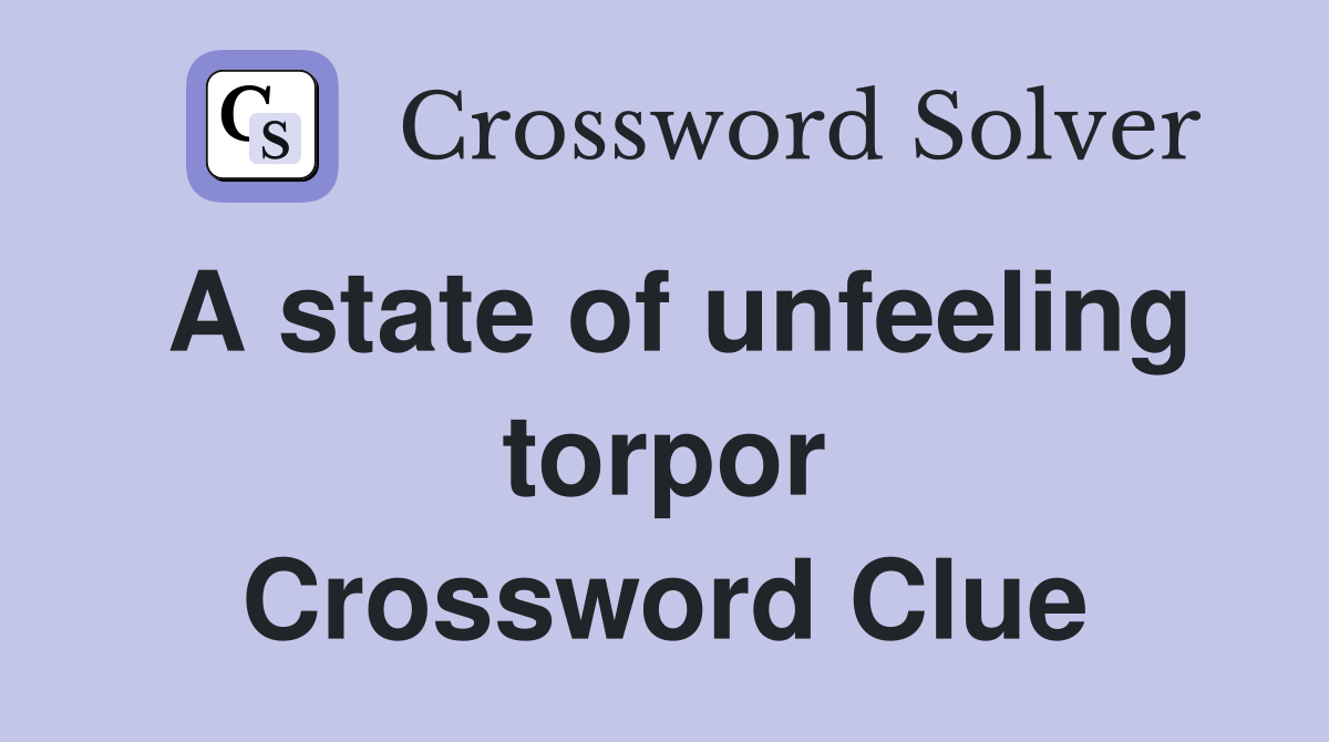 A state of unfeeling torpor Crossword Clue