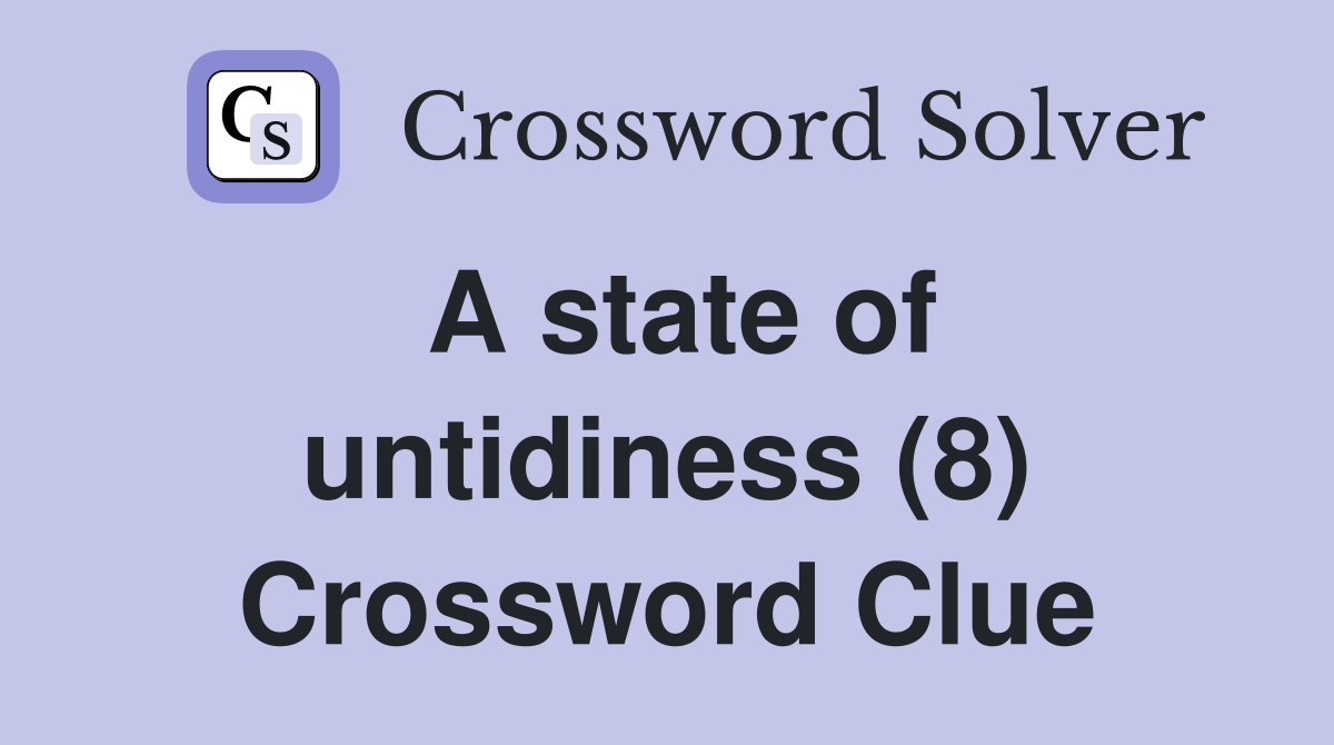 A state of untidiness (8) Crossword Clue