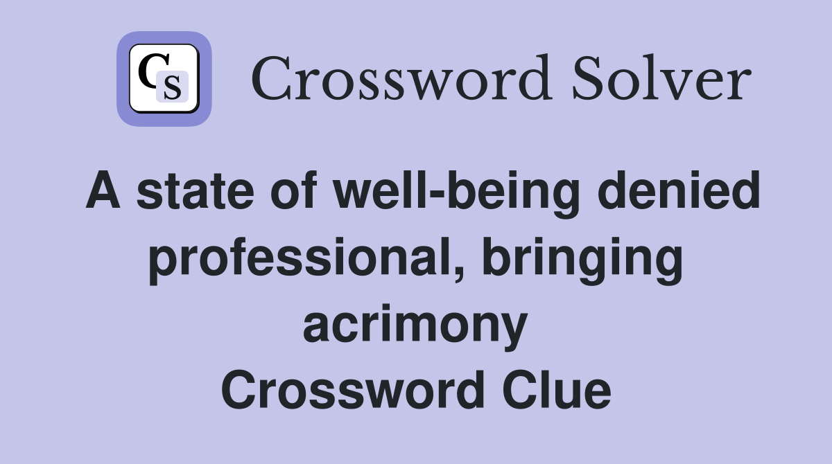 A state of well-being denied professional, bringing acrimony Crossword Clue