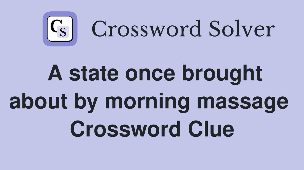 A state once brought about by morning massage  Crossword Clue