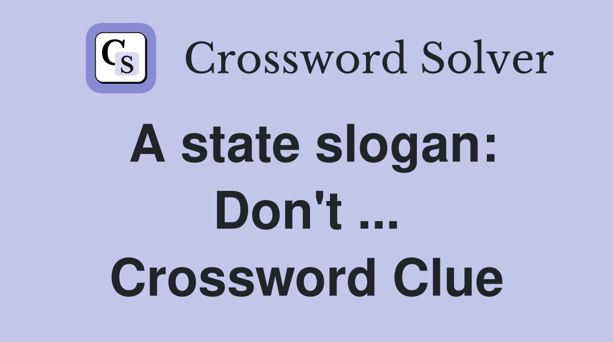 A state slogan: Don't ... Crossword Clue