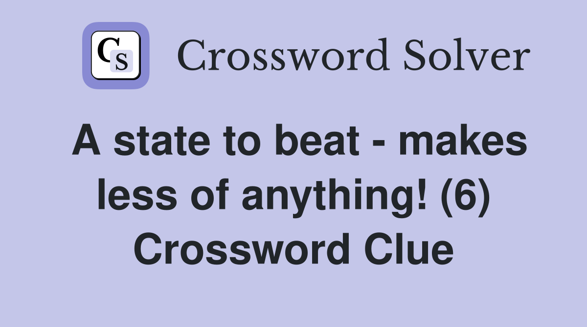 A state to beat - makes less of anything! (6) Crossword Clue
