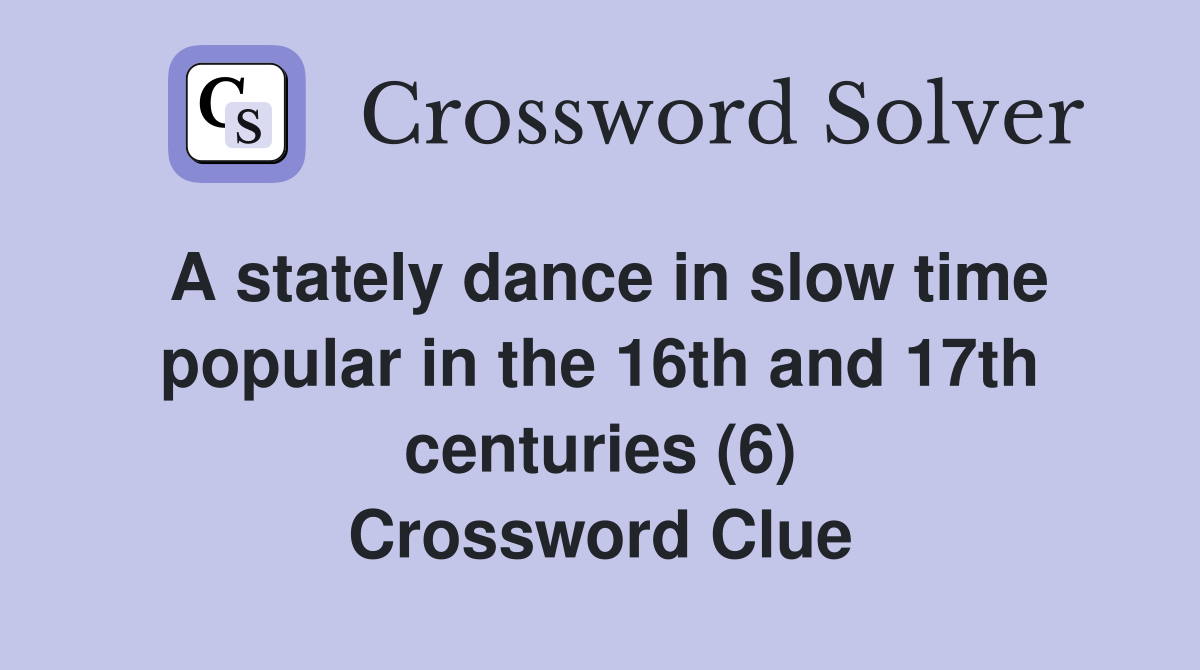 A stately dance in slow time popular in the 16th and 17th centuries (6) Crossword Clue