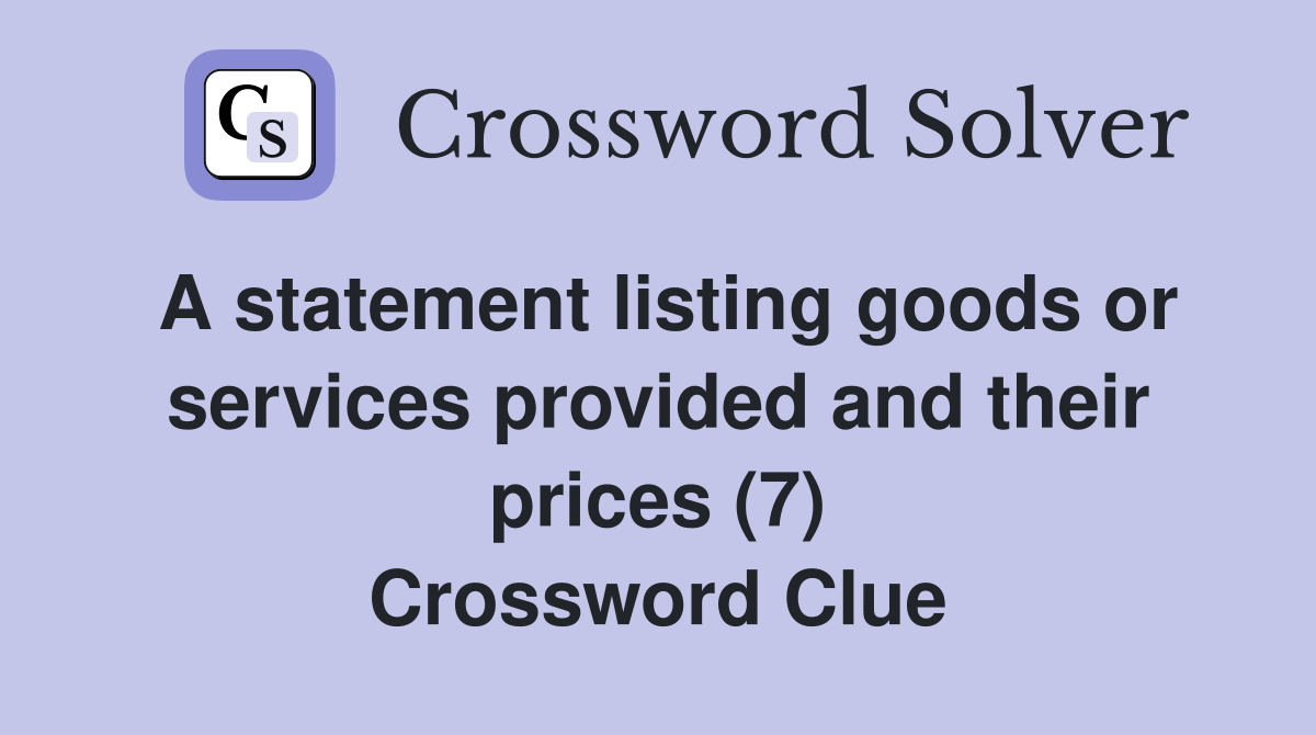 A statement listing goods or services provided and their prices (7) Crossword Clue