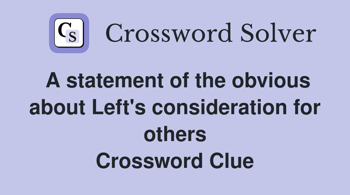 A statement of the obvious about Left's consideration for others Crossword Clue