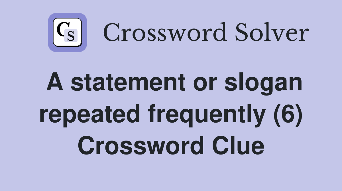 A statement or slogan repeated frequently (6) Crossword Clue