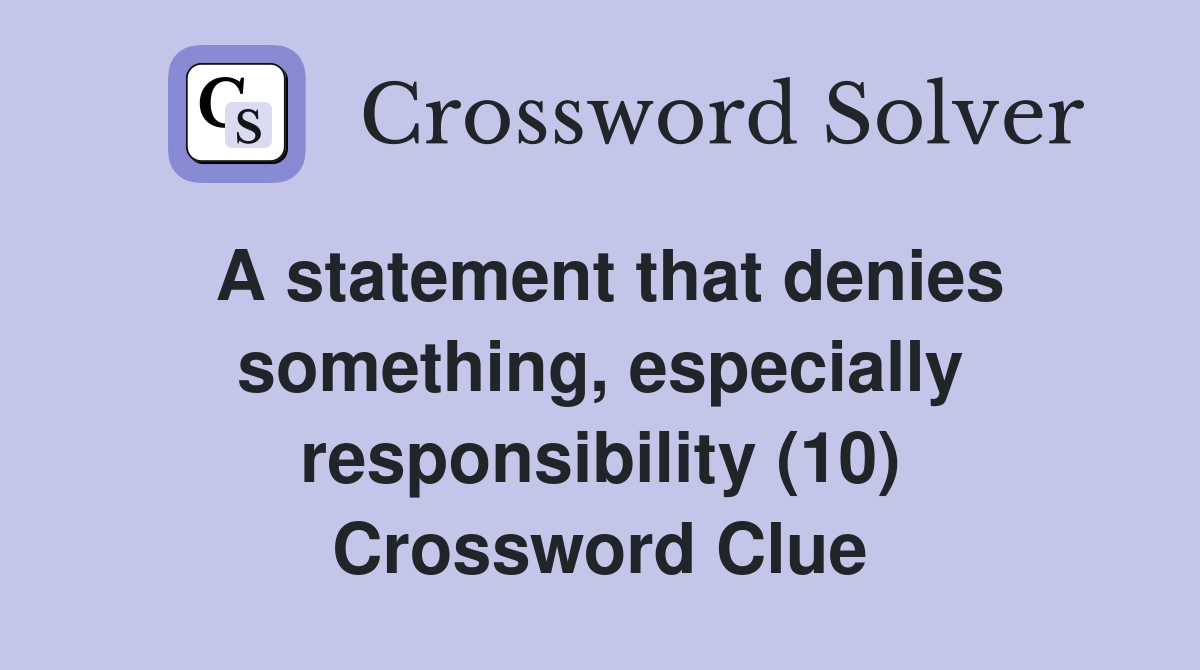 A statement that denies something, especially responsibility (10) Crossword Clue