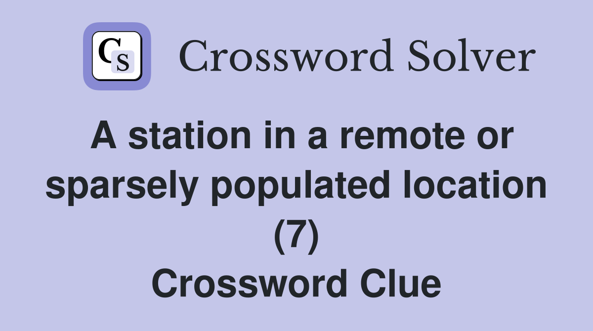 A station in a remote or sparsely populated location (7) Crossword Clue