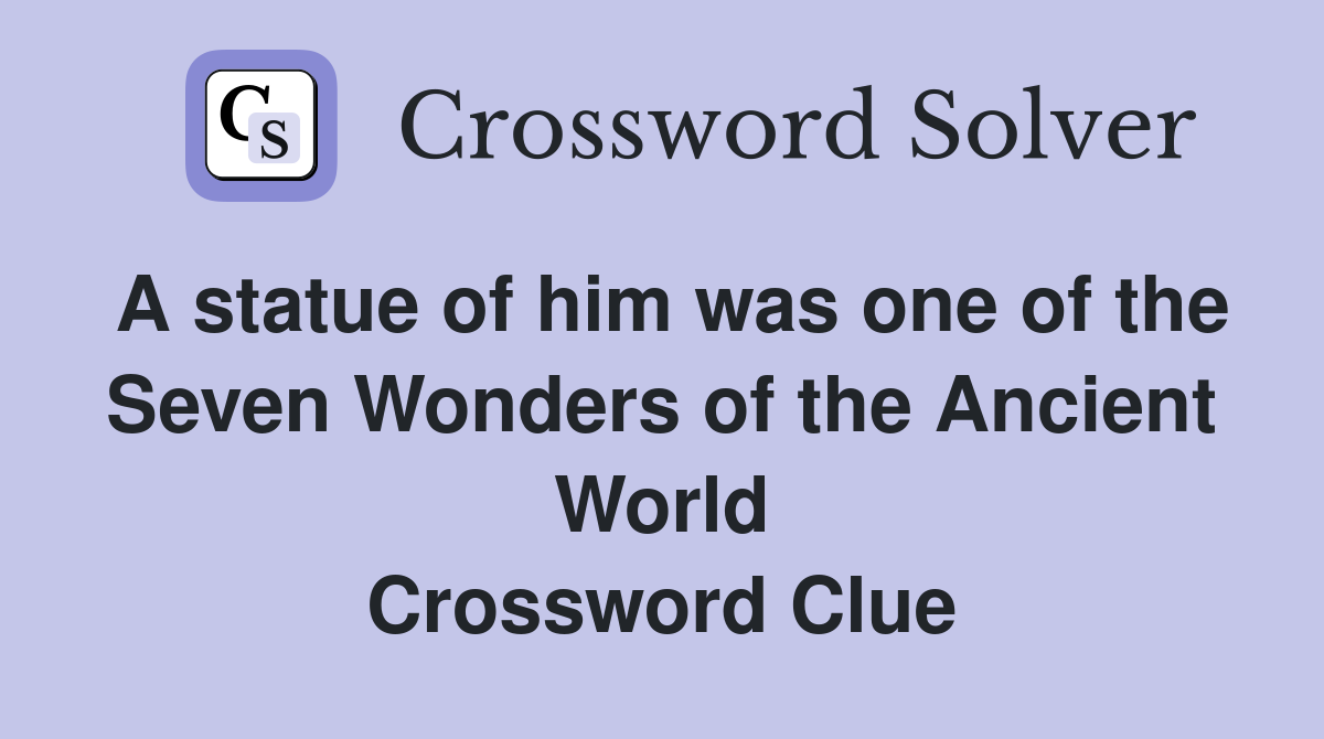 A statue of him was one of the Seven Wonders of the Ancient World Crossword Clue