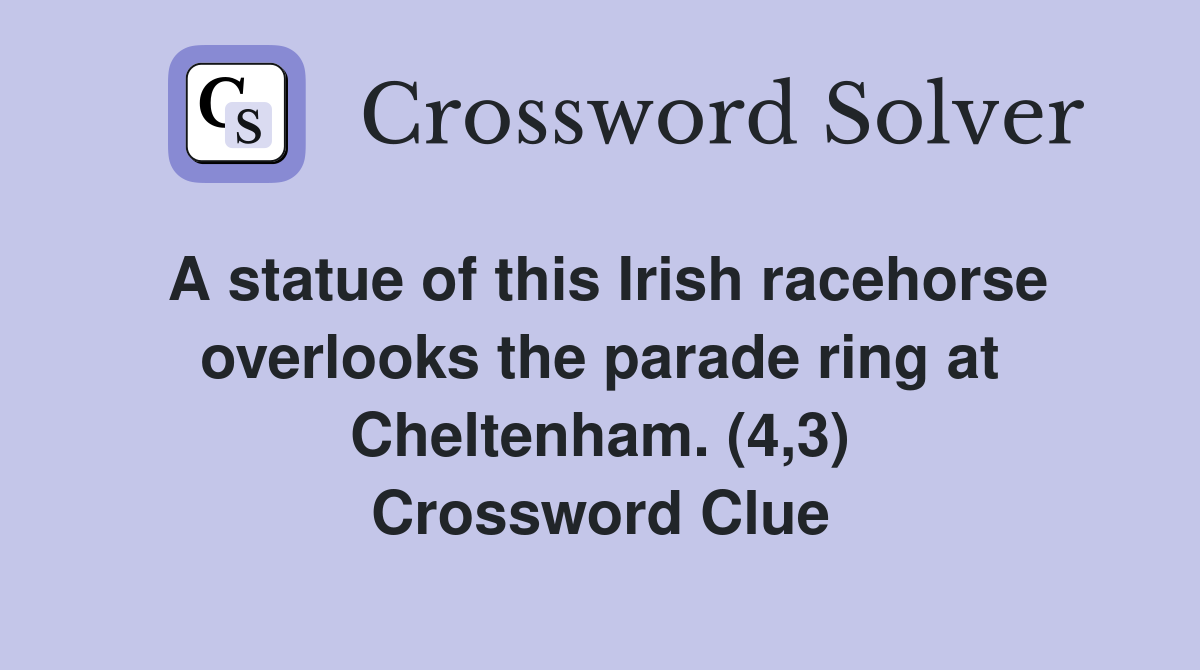 A statue of this Irish racehorse overlooks the parade ring at Cheltenham. (4,3) Crossword Clue
