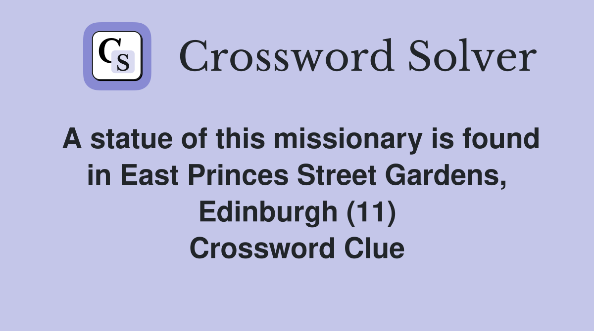 A statue of this missionary is found in East Princes Street Gardens, Edinburgh (11) Crossword Clue