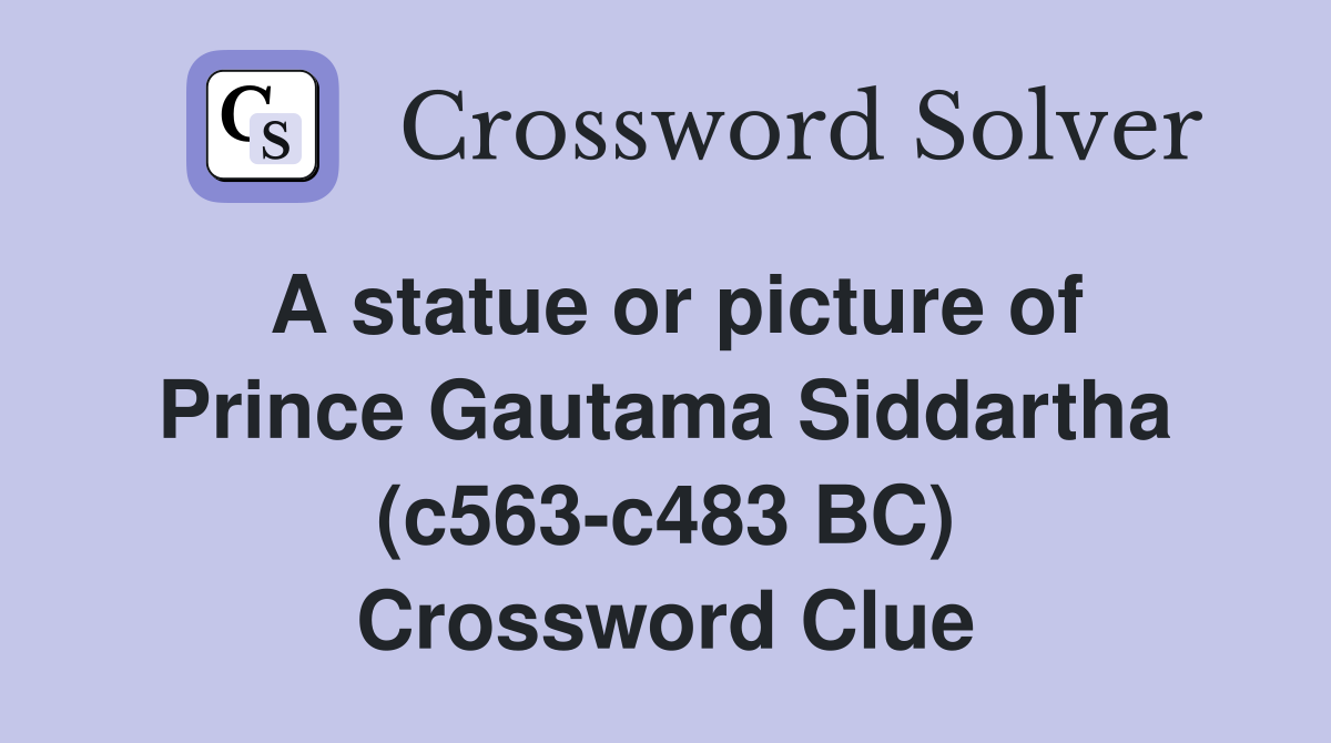 A statue or picture of Prince Gautama Siddartha (c563-c483 BC) Crossword Clue