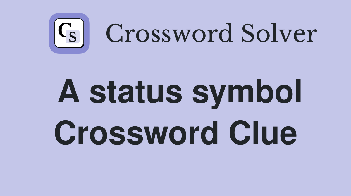 A status symbol Crossword Clue