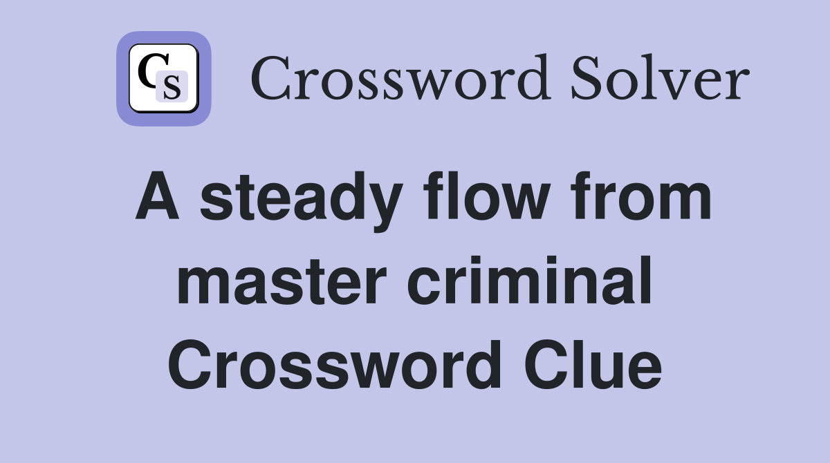 A steady flow from master criminal Crossword Clue