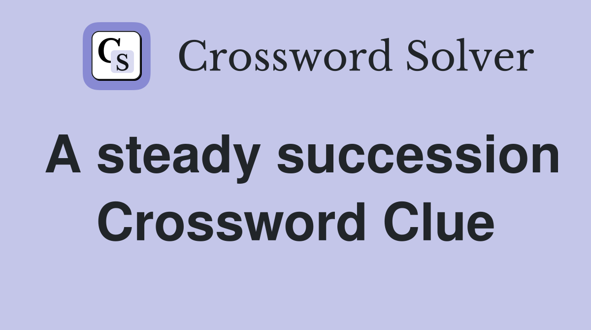 A steady succession Crossword Clue