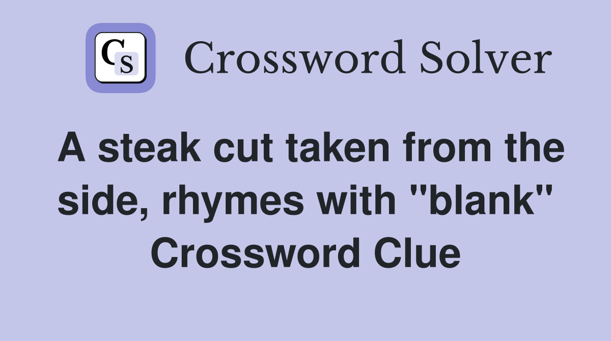 A steak cut taken from the side, rhymes with "blank" Crossword Clue