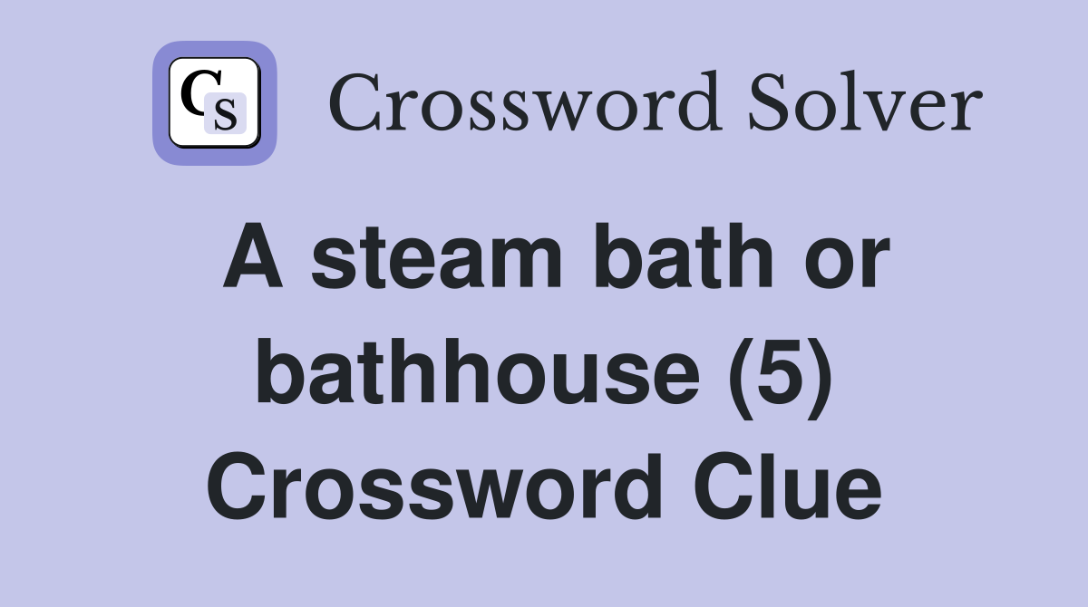 A steam bath or bathhouse (5) Crossword Clue