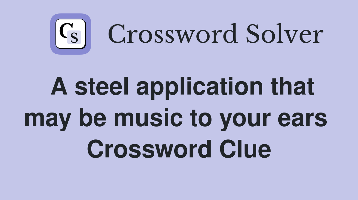A steel application that may be music to your ears  Crossword Clue