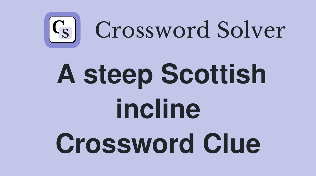 A steep Scottish incline Crossword Clue