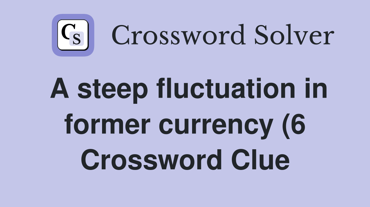 A steep fluctuation in former currency (6) Crossword Clue Answers A steep fluctuation in former currency (6) Crossword Clue Answers
