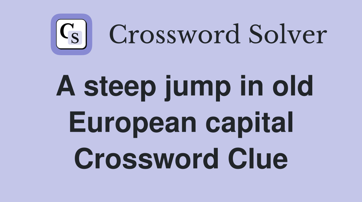 A steep jump in old European capital Crossword Clue