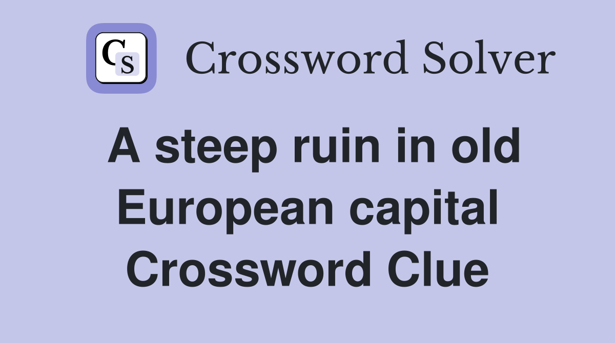 A steep ruin in old European capital Crossword Clue