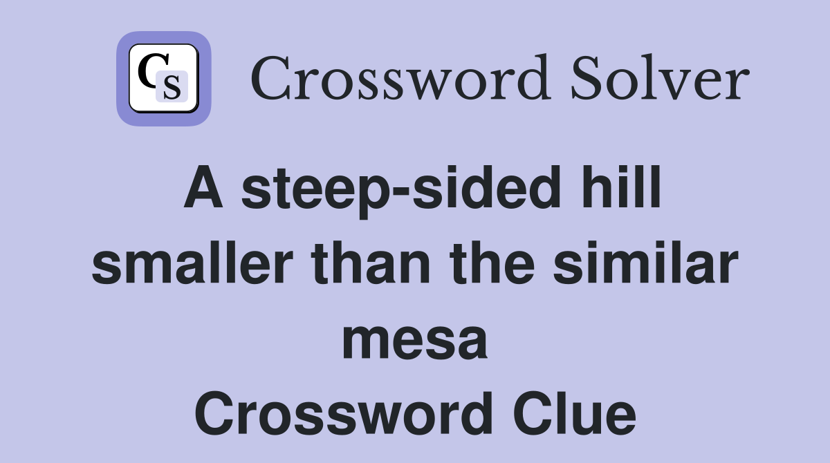 A steep-sided hill smaller than the similar mesa Crossword Clue