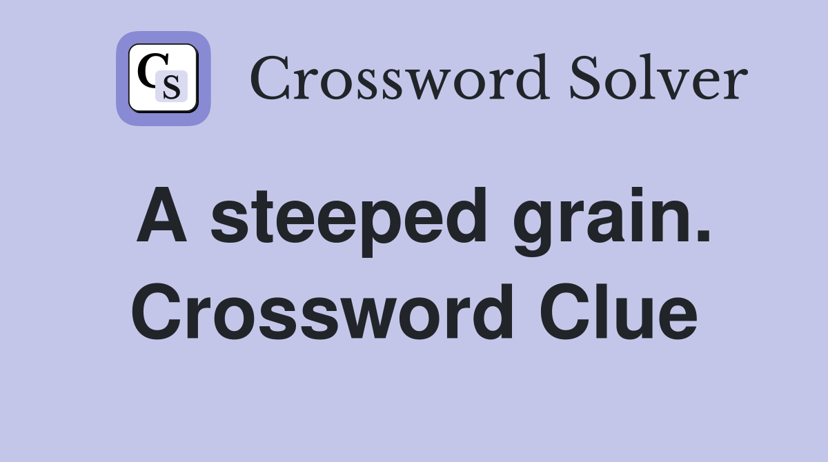 A steeped grain. Crossword Clue