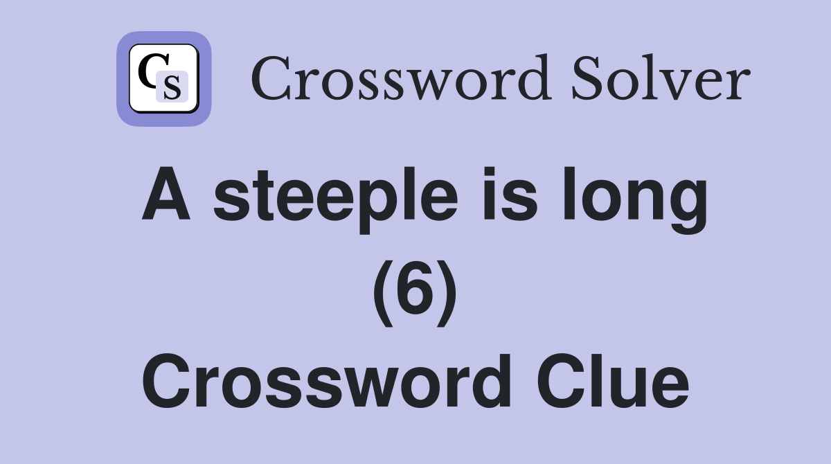 A steeple is long (6) Crossword Clue