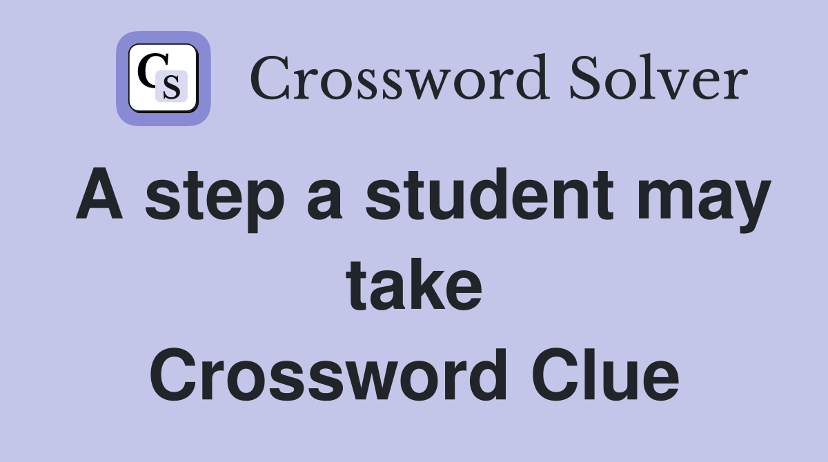 A step a student may take Crossword Clue