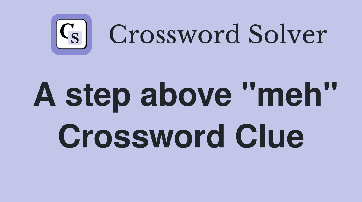 A step above "meh" Crossword Clue