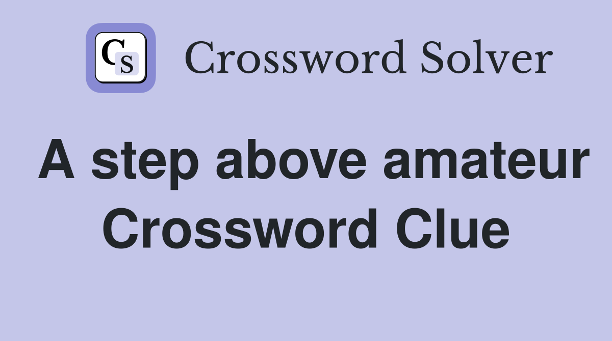 A step above amateur Crossword Clue