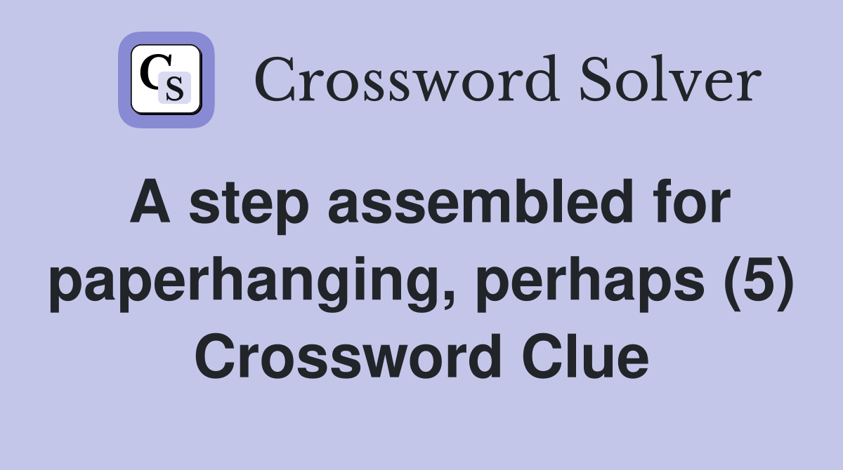 A step assembled for paperhanging, perhaps (5) Crossword Clue