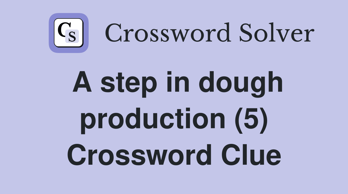 A step in dough production (5) Crossword Clue