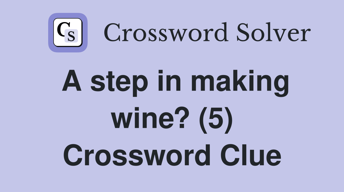 A step in making wine? (5) Crossword Clue