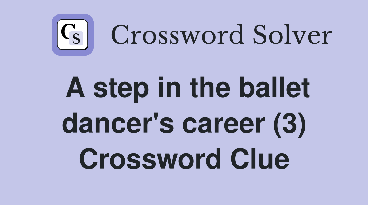A step in the ballet dancer's career (3) Crossword Clue