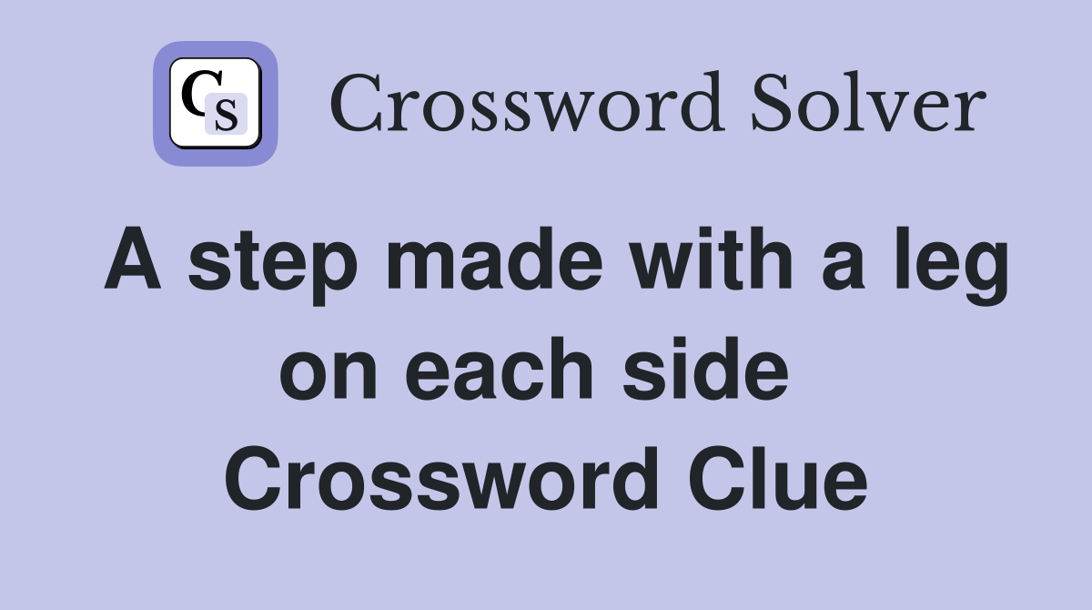 A step made with a leg on each side  Crossword Clue